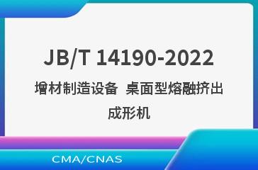 JB/T 14190-2022增材制造设备  桌面型熔融挤出成形机