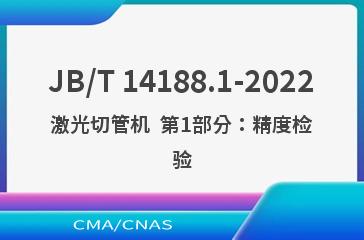 JB/T 14188.1-2022激光切管机  第1部分：精度检验