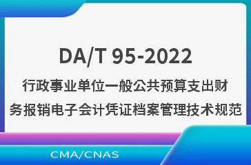 DA/T 95-2022行政事业单位一般公共预算支出财务报销电子会计凭证档案管理技术规范