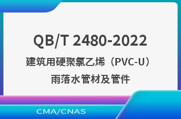 QB/T 2480-2022建筑用硬聚氯乙烯（PVC-U）雨落水管材及管件