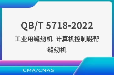 QB/T 5718-2022工业用缝纫机  计算机控制鞋帮缝纫机