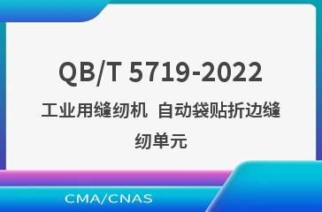 QB/T 5719-2022工业用缝纫机  自动袋贴折边缝纫单元