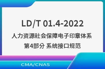 LD/T 01.4-2022人力资源社会保障电子印章体系 第4部分 系统接口规范