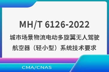 MH/T 6126-2022城市场景物流电动多旋翼无人驾驶航空器（轻小型）系统技术要求