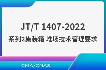 JT/T 1407-2022系列2集装箱 堆场技术管理要求