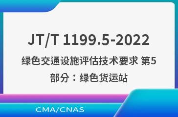 JT/T 1199.5-2022绿色交通设施评估技术要求 第5部分：绿色货运站