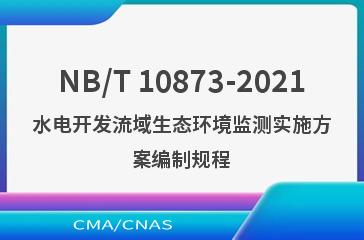 NB/T 10873-2021水电开发流域生态环境监测实施方案
编制规程