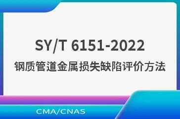 SY/T 6151-2022钢质管道金属损失缺陷评价方法