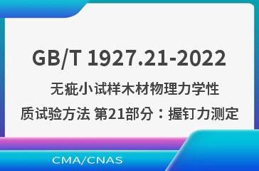 GB/T 1927.21-2022   无疵小试样木材物理力学性质试验方法 第21部分：握钉力测定