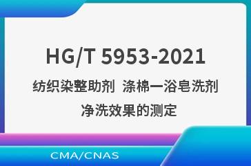 HG/T 5953-2021纺织染整助剂  涤棉一浴皂洗剂  净洗效果的测定