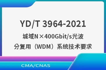YD/T 3964-2021城域N×400Gbit/s光波分复用（WDM）系统技术要求
