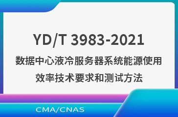 YD/T 3983-2021数据中心液冷服务器系统能源使用效率技术要求和测试方法