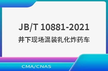 JB/T 10881-2021井下现场混装乳化炸药车