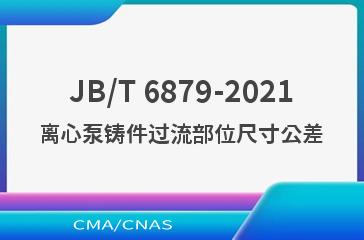 JB/T 6879-2021离心泵铸件过流部位尺寸公差