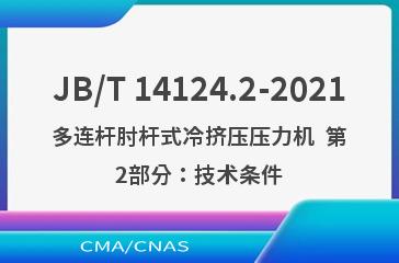 JB/T 14124.2-2021多连杆肘杆式冷挤压压力机  第2部分：技术条件