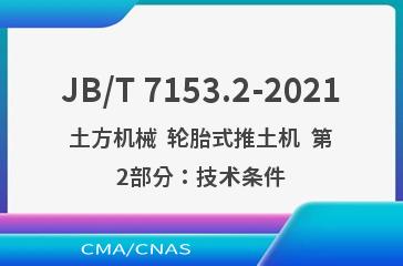 JB/T 7153.2-2021土方机械  轮胎式推土机  第2部分：技术条件