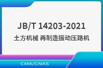 JB/T 14203-2021土方机械 再制造振动压路机