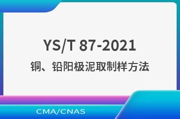 YS/T 87-2021铜、铅阳极泥取制样方法