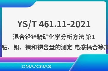 YS/T 461.11-2021混合铅锌精矿化学分析方法 第11部分：砷、铋、镉、钴、铜、镍和锑含量的测定 电感耦合等离子体原子发射光谱法