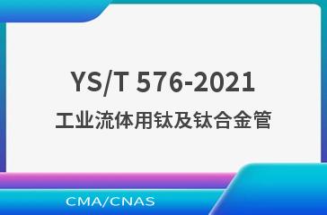 YS/T 576-2021工业流体用钛及钛合金管