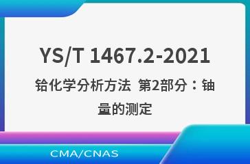 YS/T 1467.2-2021铪化学分析方法  第2部分：铀量的测定