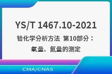YS/T 1467.10-2021铪化学分析方法  第10部分：氧量、氮量的测定