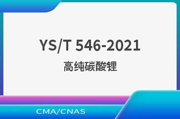 YS/T 546-2021高纯碳酸锂