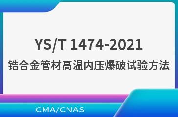 YS/T 1474-2021锆合金管材高温内压爆破试验方法