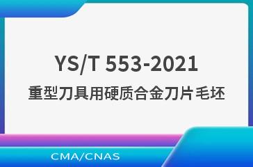 YS/T 553-2021重型刀具用硬质合金刀片毛坯