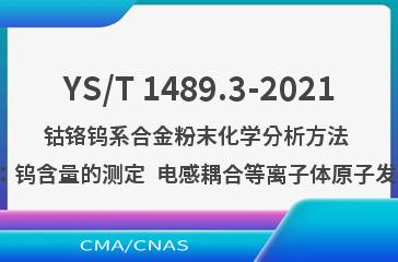 YS/T 1489.3-2021钴铬钨系合金粉末化学分析方法 第3部分：钨含量的测定  电感耦合等离子体原子发射光谱法