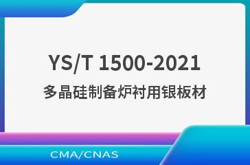 YS/T 1500-2021多晶硅制备炉衬用银板材