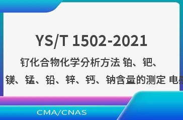 YS/T 1502-2021钌化合物化学分析方法 铂、钯、铑、铱、金、银、铜、铁、镍、镁、锰、铅、锌、钙、钠含量的测定 电感耦合等离子体原子发射光谱法