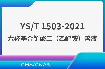 YS/T 1503-2021六羟基合铂酸二（乙醇铵）溶液