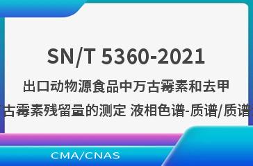SN/T 5360-2021出口动物源食品中万古霉素和去甲万古霉素残留量的测定 液相色谱-质谱/质谱法