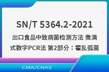SN/T 5364.2-2021出口食品中致病菌检测方法 微滴式数字PCR法 第2部分：霍乱弧菌