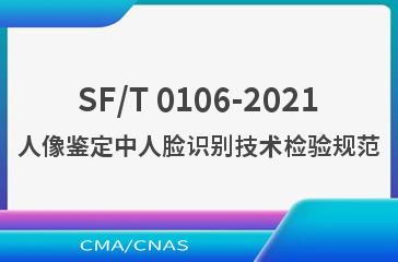 SF/T 0106-2021人像鉴定中人脸识别技术检验规范