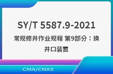 SY/T 5587.9-2021常规修井作业规程 第9部分：换井口装置