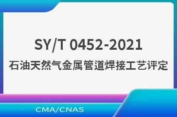SY/T 0452-2021石油天然气金属管道焊接工艺评定