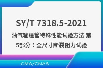 SY/T 7318.5-2021油气输送管特殊性能试验方法 第5部分：全尺寸断裂阻力试验