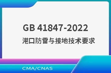 GB 41847-2022    港口防雷与接地技术要求