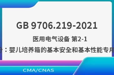 GB 9706.219-2021    医用电气设备 第2-19部分：婴儿培养箱的基本安全和基本性能专用要求