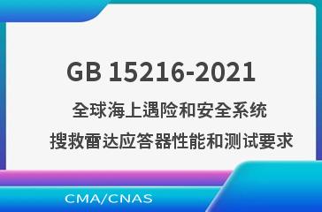 GB 15216-2021    全球海上遇险和安全系统     搜救雷达应答器性能和测试要求