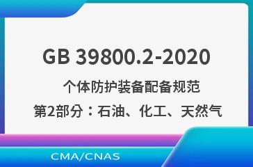 GB 39800.2-2020    个体防护装备配备规范  第2部分：石油、化工、天然气