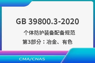 GB 39800.3-2020    个体防护装备配备规范 第3部分：冶金、有色