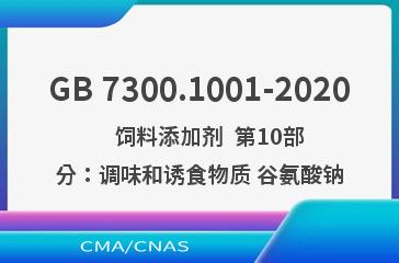 GB 7300.1001-2020    饲料添加剂  第10部分：调味和诱食物质 谷氨酸钠