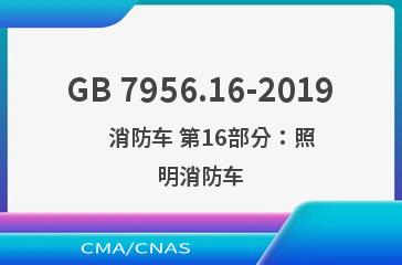 GB 7956.16-2019    消防车 第16部分：照明消防车