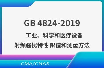 GB 4824-2019    工业、科学和医疗设备 射频骚扰特性 限值和测量方法