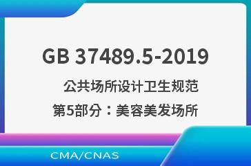 GB 37489.5-2019    公共场所设计卫生规范 第5部分：美容美发场所