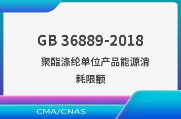 GB 36889-2018    聚酯涤纶单位产品能源消耗限额