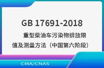 GB 17691-2018    重型柴油车污染物排放限值及测量方法（中国第六阶段）